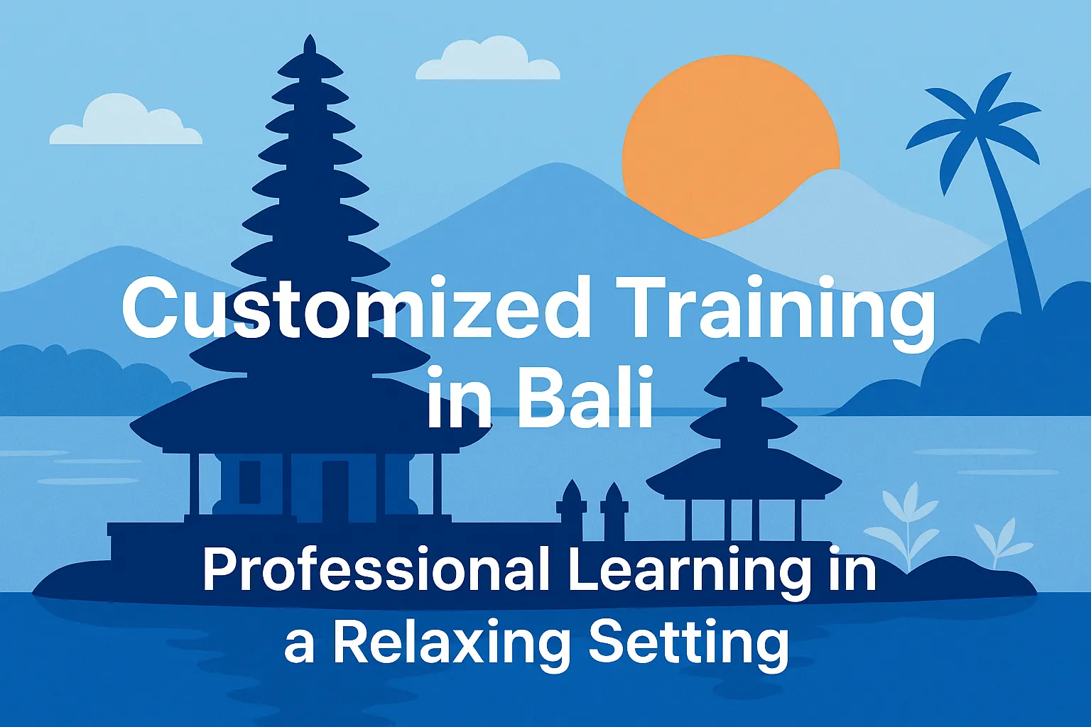 Customized Training in Bali – Professional Learning in a Relaxing Setting